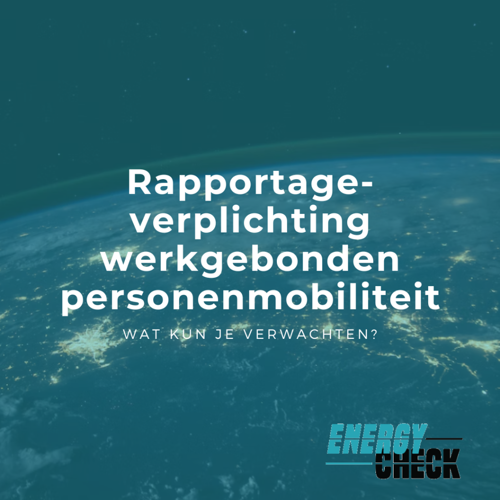 Afbeelding met de tekst "Rapportageverplichting werkgebonden personenmobiliteit - Wat kun je verwachten?" tegen een achtergrond van de aarde, met het Energy Check logo.